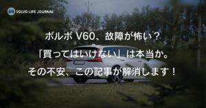 ボルボV60は故障が理由で「買ってはいけない」は本当か？噂の真相とリスク回避術