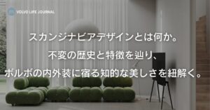 スカンジナビアデザインとは？100年の歴史と3つの理念、ボルボの外装・内装に宿る機能美を徹底解説