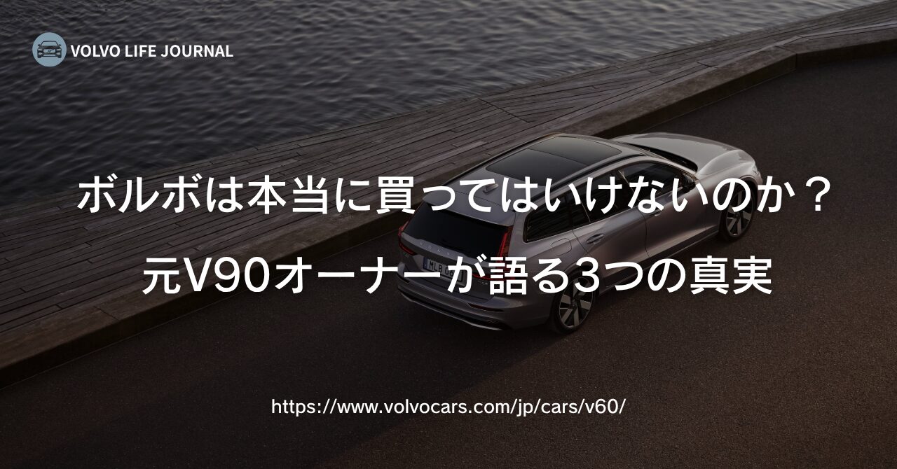 ボルボは買ってはいけない？元V90オーナーが本音で語る3つの真実と後悔しない選び方