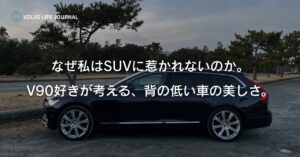なぜ私はSUVに惹かれないのか。V90好きが考える、背の低い車の美しさ。